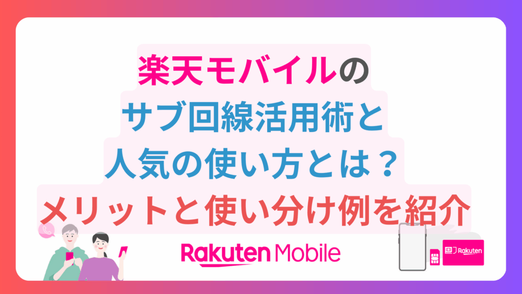 【人気】楽天モバイルのサブ回線活用術と人気の使い方とは？メリットと使い分け例を紹介 楽天モバイルのサブ回線活用術と人気の使い方とは-1024x576